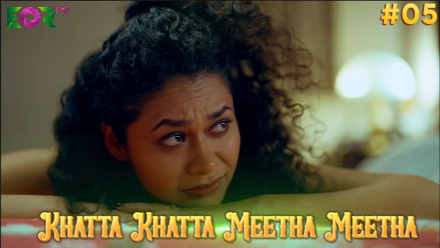 Khatta Khatta Meetha Meetha – P05 – 2024 – Hindi Hot Web Series – Eortv.com