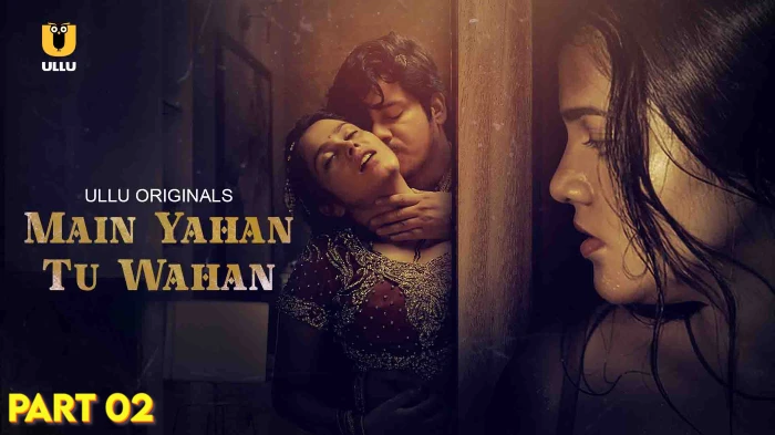 Main Yahan Tu Wahan – P02 – 2024 – Hindi Hot Web Series – UllU